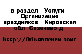  в раздел : Услуги » Организация праздников . Кировская обл.,Сезенево д.